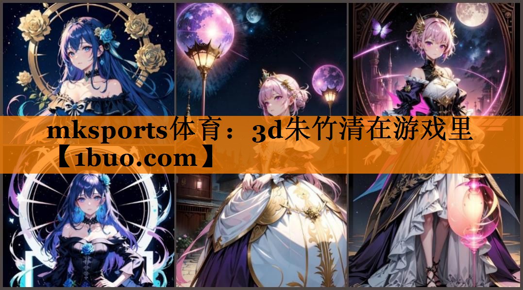 mksports体育：3d朱竹清在游戏里
