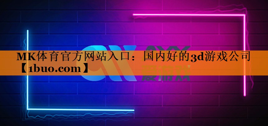 国内好的3d游戏公司